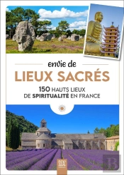 Envie De Lieux Sacrés : 150 Hauts Lieux De Spiritualité En France