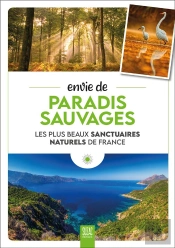 Envie De Paradis Sauvages - Les Plus Beaux Sanctuaires Naturels De France