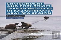 Environment And Post-Soviet Transformation In Kazakhstanâ€™S Aral Sea Region