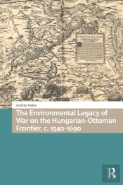 Environmental Legacy Of War On The Hungarian-Ottoman Frontier, C. 1540-1690