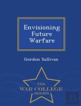 Envisioning Future Warfare - War College Series