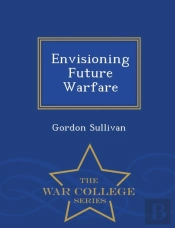 Envisioning Future Warfare - War College Series