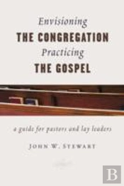 Envisioning The Congregation, Practicing The Gospel