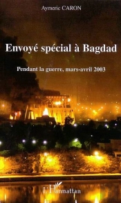 Envoye Special A Bagdad ; Pendant La Guerre, Mars-Avril 2003