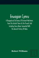 Enwogion Cymru. A Biographical Dictionary Of Eminent Welshmen, From The Earliest Times To The Present, And Including Every Name Connected With The Ancient History Of Wales