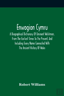 Bertrand.pt - Enwogion Cymru. A Biographical Dictionary Of Eminent Welshmen, From The Earliest Times To The Present, And Including Every Name Connected With The Ancient History Of Wales