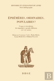 Éphémères, Ordinaires, Populaires? Usages Et Circulation Des Imprimés À Grande Diffusion (Xve-Xxe Siècle)