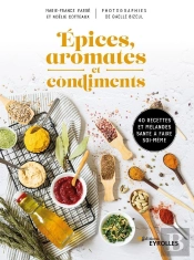 Épices, Aromates Et Condiments : 40 Recettes Et Mélanges Santé À Faire Soi-Même