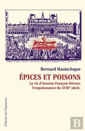 Épices Et Poisons ; La Vie D'Antoine-François Dérues, L'Empoisonneur Du Xviii Siècle