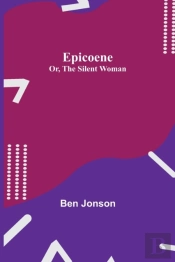 Epicoene  Or, The Silent Woman
