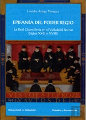 Epifanía Del Poder Regio. La Real Chancillería En El Valladolid Festivo (Siglos Xvii Y Xviii)