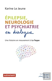 Épilepsie, Neurologie Et Psychiatrie En Dialogue ; Une Histoire En Mouvement À La Teppe