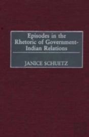 Episodes In The Rhetoric Of Government-Indian Relations