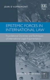 Epistemic Forces In International Law - Foundational Doctrines And Techniques Of International Legal Argumentation