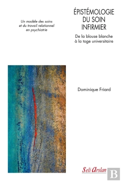 Bertrand.pt - Épistémologie Du Soin Infirmier : De La Blouse Blanche À La Toge Universitaire ; Un Modèle Des Soins Et Du Travail Relationnel En Psychiatrie