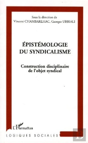 Epistemologie Du Syndicalisme ; Construction Disciplinaire De L'Objet Syndical