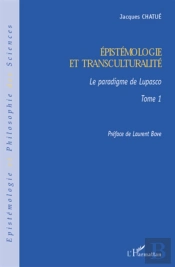 Épistemologie Et Transculturalité Tome 1 ; Le Paradigme De Lupasco