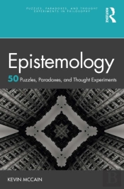 Epistemology: 50 Puzzles, Paradoxes, And Thought Experiments
