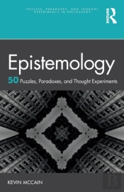 Epistemology: 50 Puzzles, Paradoxes, And Thought Experiments
