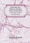 Epistolae Ho-Elianae Familiar Letters Domestick And Foreign, Divided Into Four Books