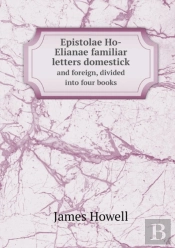 Epistolae Ho-Elianae Familiar Letters Domestick And Foreign, Divided Into Four Books