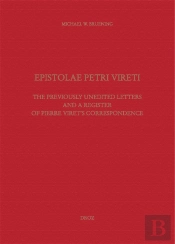 Epistolae Petri Vireti. The Previously Unedited Letters And A Register Of Pierre Viret'S Corresponde