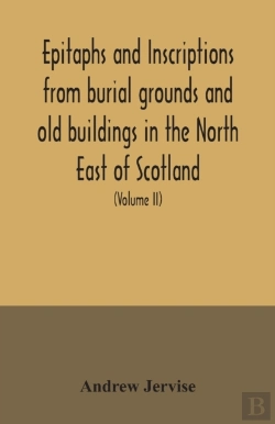 Bertrand.pt - Epitaphs And Inscriptions From Burial Grounds And Old Buildings In The North East Of Scotland; With Historical, Biographical, Genealogical, And Antiquarian Notes, Also An Appendix Of Illustrative Pape