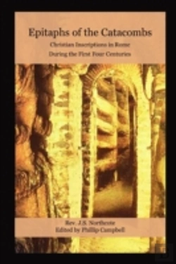 Bertrand.pt - Epitaphs Of The Catacombs: Christian Inscriptions In Rome During The First Four Centuries