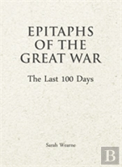 Epitaphs Of The Great War: The Last 100 Days