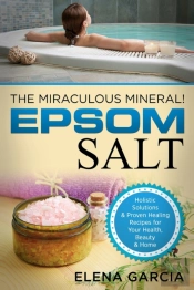 Epsom Salt: The Miraculous Mineral!: Hol