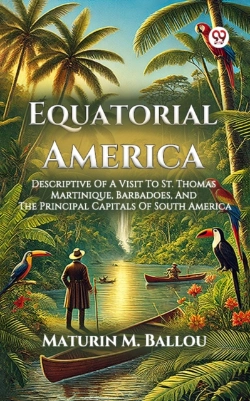 Bertrand.pt - Equatorial America Descriptive Of A Visit To St. Thomas Martinique, Barbadoes, And The Principal Capitals Of South America