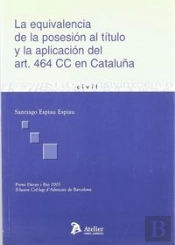Equivalencia De La Posesion Al Titulo Y La Aplicacion Del Art. 464 Cc En Cataluña, La.