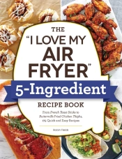 &Quote;I Love My Air Fryer&Quote; 5-Ingredient Recipe Book