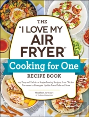 &Quote;I Love My Air Fryer&Quote; Cooking For One Recipe Book