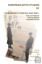 &Quote;Your Friend If Ever You Had One&Quote;- The Letters Of Sylvia Beach To James Joyce