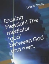 Erasing Messiah! The Mediator 'God' Between God And Men.