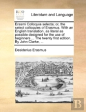 Erasmi Colloquia Selecta; Or, The Select