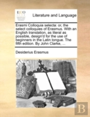 Erasmi Colloquia Selecta: Or, The Select