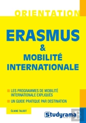 Erasmus & Mobilité Internationale ; Les Programmes De Mobilité Internationale Expliqués, Un Guide Pratique Par Destination