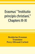 Erasmus' ''Institutio Principis Christiani.'' Chapters Iii-Xi