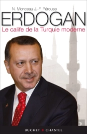 Erdogan ; Le Calife De La Turquie Moderne