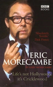 Eric Morecambe: Life'S Not Hollywood It'S Cricklewood