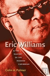 Eric Williams And The Making Of The Modern Caribbean