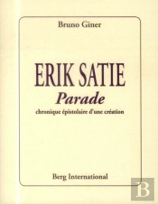 Erik Satie ; Parade ; Chronique Épistolaire D'Une Création