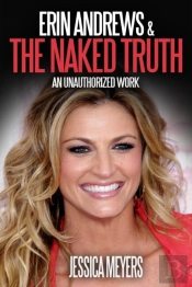 Erin Andrews And The Naked Truth: An Unauthorized Work