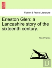 Erleston Glen: A Lancashire Story Of The Sixteenth Century.
