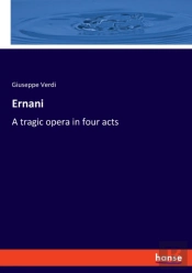 Ernani:A Tragic Opera In Four Acts