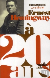 Ernest Hemingway À 20 Ans ; Un Homme Blessé