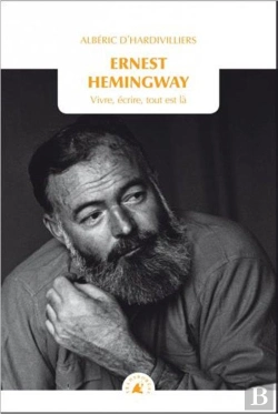 Bertrand.pt - Ernest Hemingway ; Vivre, Écrire, Tout Est Là