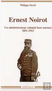 Ernest Noirot, Un Administrateur Colonial Hors Normes (1851-1913)